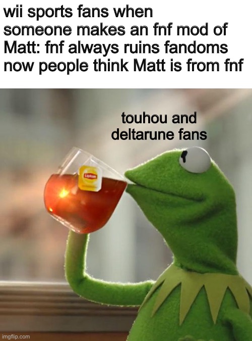 basically 2021 | wii sports fans when someone makes an fnf mod of Matt: fnf always ruins fandoms now people think Matt is from fnf; touhou and deltarune fans | image tagged in memes,but that's none of my business,kermit the frog,friday night funkin | made w/ Imgflip meme maker