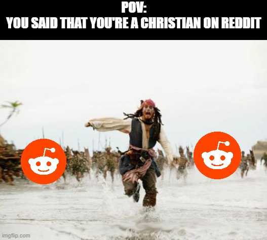 Reddit | POV:
YOU SAID THAT YOU'RE A CHRISTIAN ON REDDIT | image tagged in memes,jack sparrow being chased,reddit,christian,jack sparrow,religion | made w/ Imgflip meme maker