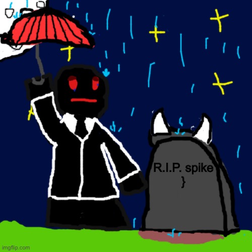 *insert sad* | R.I.P. spike



} | image tagged in memes,blank transparent square | made w/ Imgflip meme maker