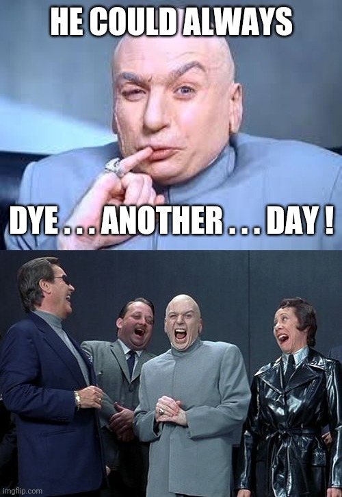 HE COULD ALWAYS DYE . . . ANOTHER . . . DAY ! | image tagged in dr evil pinky,memes,laughing villains | made w/ Imgflip meme maker