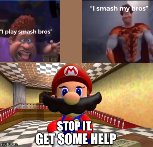 STOP IT. GET SOME HELP | image tagged in smg4,super smash bros,smash my bros,stop it get some help,oh wow are you actually reading these tags | made w/ Imgflip meme maker
