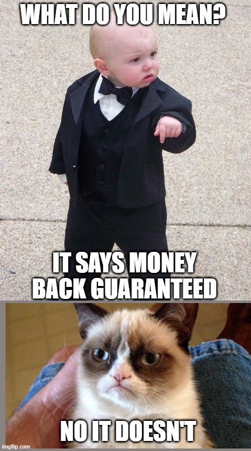 Baby Godfather |  WHAT DO YOU MEAN? IT SAYS MONEY BACK GUARANTEED; NO IT DOESN'T | image tagged in memes,baby godfather | made w/ Imgflip meme maker