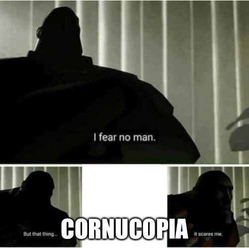 I fear no man | CORNUCOPIA | image tagged in i fear no man | made w/ Imgflip meme maker