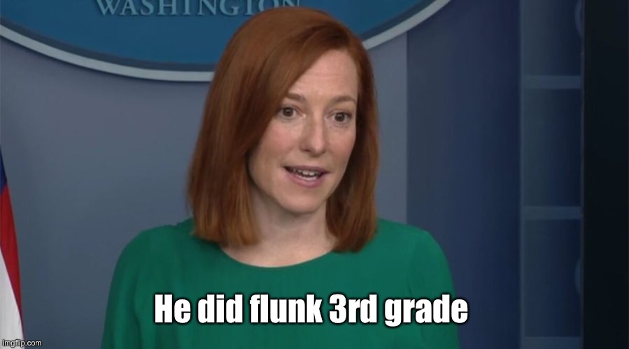 Circle Back Psaki | He did flunk 3rd grade | image tagged in circle back psaki | made w/ Imgflip meme maker