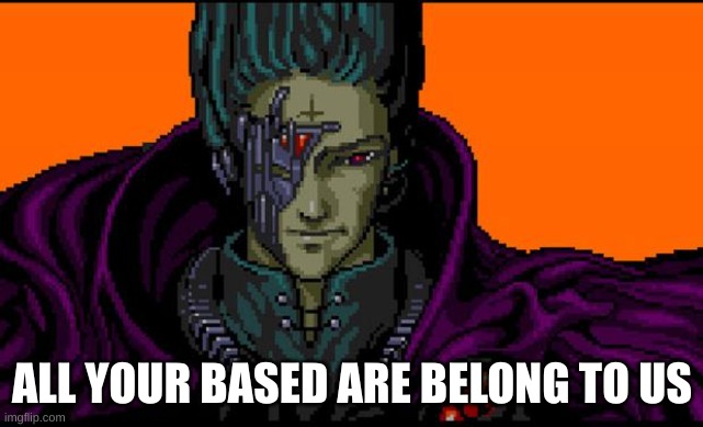 All your base | ALL YOUR BASED ARE BELONG TO US | image tagged in all your base | made w/ Imgflip meme maker