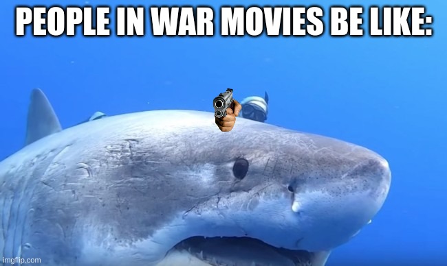 PEOPLE IN WAR MOVIES BE LIKE: | image tagged in idk | made w/ Imgflip meme maker