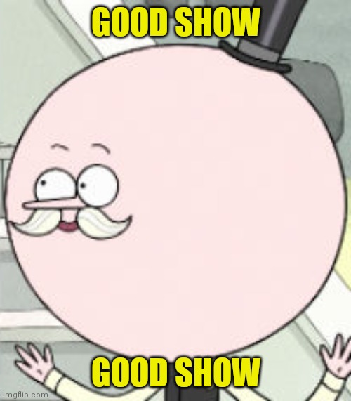 Pops Good Show | GOOD SHOW GOOD SHOW | image tagged in pops good show | made w/ Imgflip meme maker