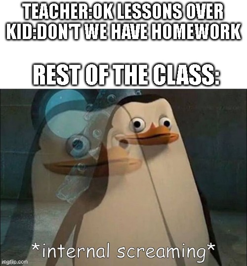 School in general succckkkss | TEACHER:OK LESSONS OVER
KID:DON'T WE HAVE HOMEWORK; REST OF THE CLASS: | image tagged in rico internal screaming | made w/ Imgflip meme maker