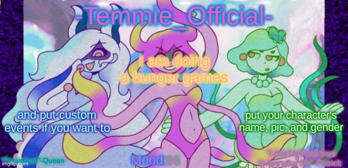-Temmie_Official- announcement template | I am doing a hunger games; and put custom events if you want to; put your character's name, pic, and gender; 96 | image tagged in -temmie_official- announcement template | made w/ Imgflip meme maker