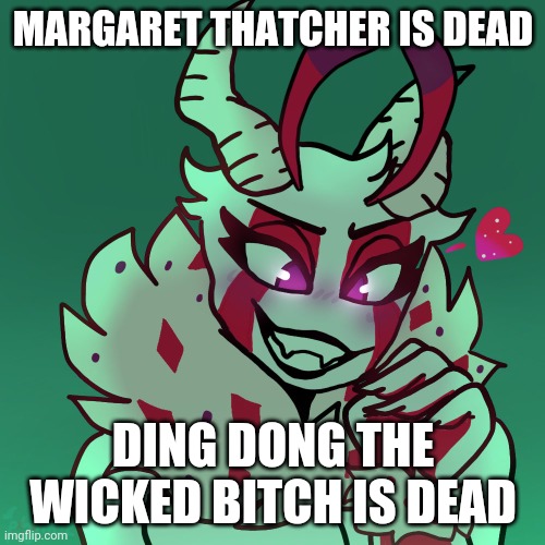 MARGARET THATCHER IS DEAD; DING DONG THE WICKED BITCH IS DEAD | made w/ Imgflip meme maker