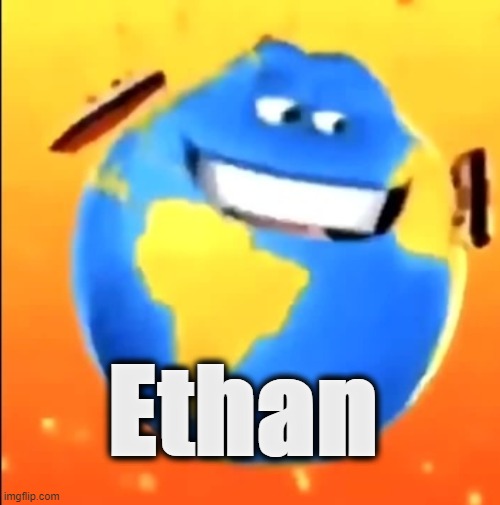 another spam temp lol | image tagged in ethan | made w/ Imgflip meme maker