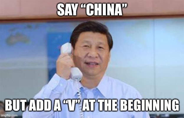 Xi jinping on the phone | SAY “CHINA”; BUT ADD A “V” AT THE BEGINNING | image tagged in xi jinping,memes | made w/ Imgflip meme maker