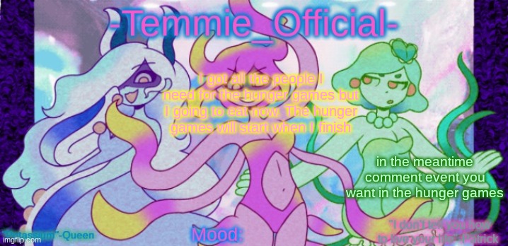 -Temmie_Official- announcement template | I got all the people I need for the hunger games but I going to eat now. The hunger games will start when I finish; in the meantime comment event you want in the hunger games | image tagged in -temmie_official- announcement template | made w/ Imgflip meme maker