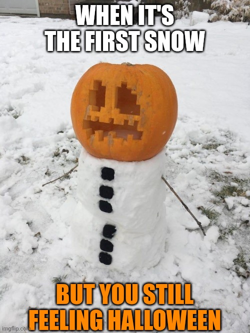 THE SNOW GOLEM WORKS FOR HALLOWEEN AND WINTER | WHEN IT'S THE FIRST SNOW; BUT YOU STILL FEELING HALLOWEEN | image tagged in minecraft,minecraft memes,snow,halloween,pumpkin,snowman | made w/ Imgflip meme maker