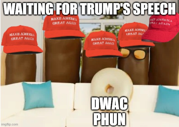 WAITING FOR TRUMP'S SPEECH; DWAC
PHUN | made w/ Imgflip meme maker