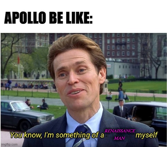 You know, I'm something of a _ myself | APOLLO BE LIKE:; RENAISSANCE MAN | image tagged in you know i'm something of a _ myself | made w/ Imgflip meme maker