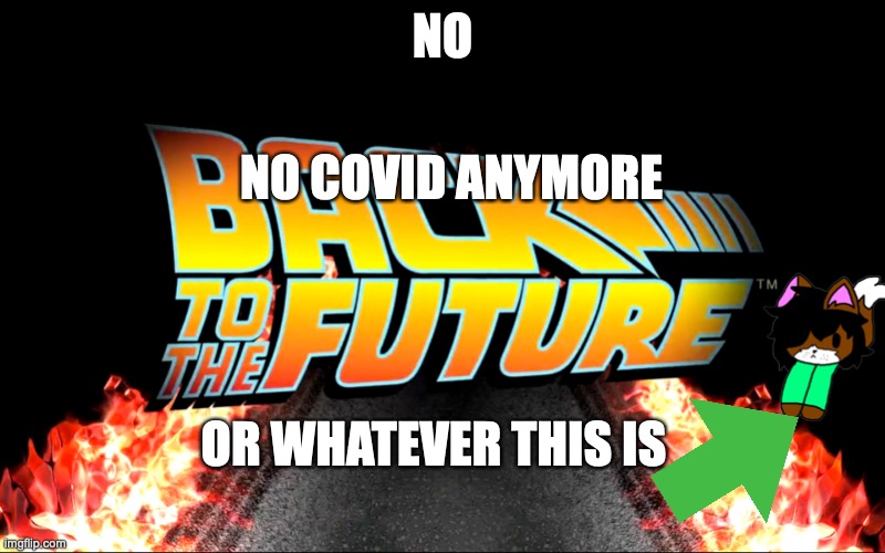 no covid | NO; NO COVID ANYMORE; OR WHATEVER THIS IS | image tagged in back to the future,die furries | made w/ Imgflip meme maker