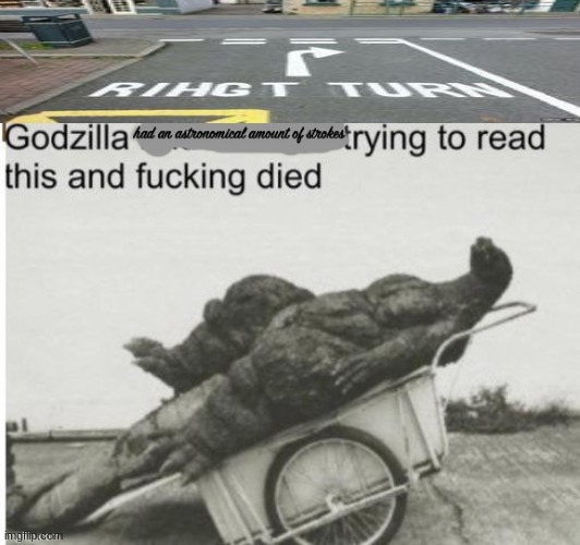 Godzilla has astronomical amounts of strokes. | image tagged in godzilla has astronomical amounts of strokes | made w/ Imgflip meme maker