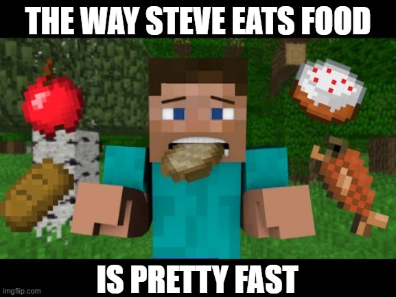 THE WAY STEVE EATS FOOD IS PRETTY FAST | made w/ Imgflip meme maker