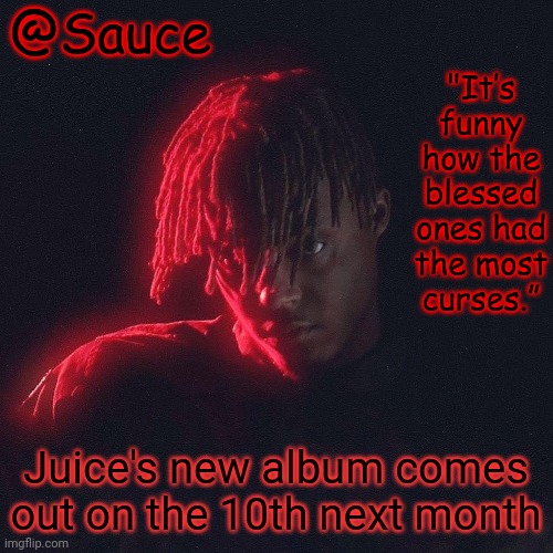 Can't wait | Juice's new album comes out on the 10th next month | image tagged in another juice wrld temp by sauce/lucid | made w/ Imgflip meme maker