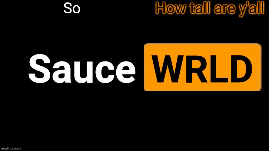 SauceWRLD | So; How tall are y'all | image tagged in saucewrld | made w/ Imgflip meme maker