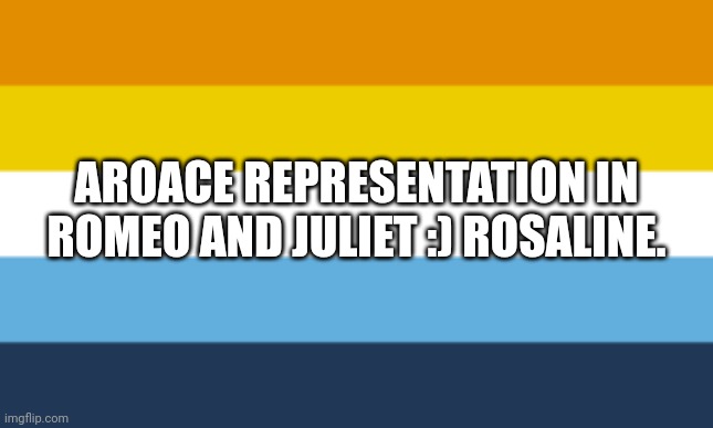 AroAce Flag | AROACE REPRESENTATION IN ROMEO AND JULIET :) ROSALINE. | image tagged in aroace flag | made w/ Imgflip meme maker