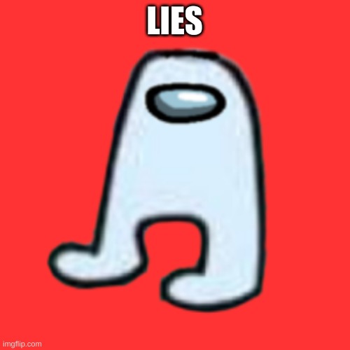 AMOGUS | LIES | image tagged in amogus | made w/ Imgflip meme maker