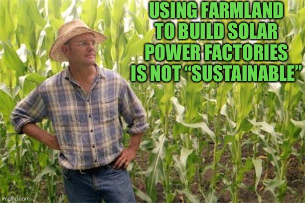 Farmer John | USING FARMLAND TO BUILD SOLAR POWER FACTORIES IS NOT “SUSTAINABLE” | image tagged in farmer john | made w/ Imgflip meme maker