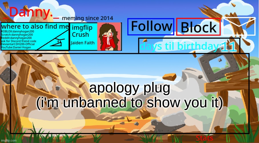 https://imgflip.com/i/5tvfs8 | 11; apology plug
(i'm unbanned to show you it) | image tagged in _danny _ announcement template november 2021 | made w/ Imgflip meme maker