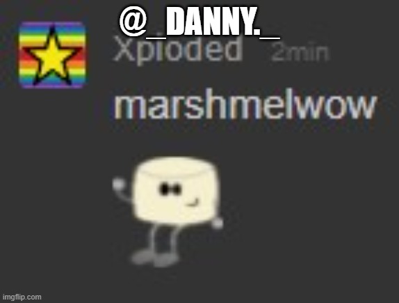 marshmelwow | @_DANNY._ | image tagged in marshmelwow | made w/ Imgflip meme maker