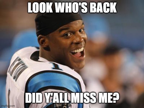 cam newton | LOOK WHO'S BACK; DID Y'ALL MISS ME? | image tagged in cam newton,panthers,comeback,superman | made w/ Imgflip meme maker