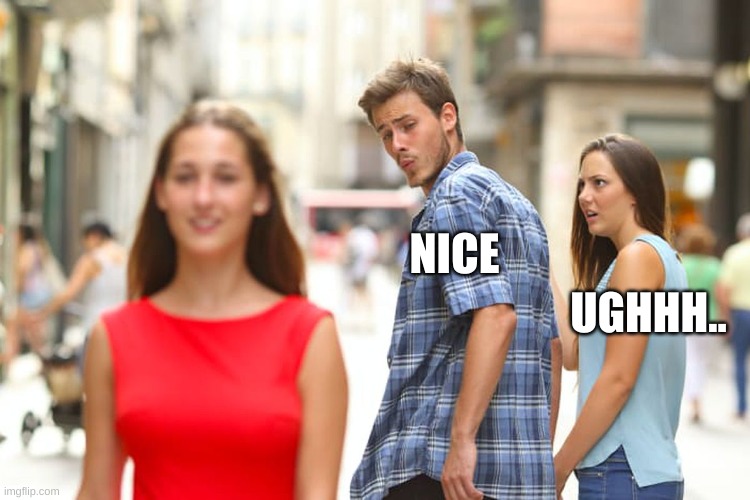 HAHA | NICE; UGHHH.. | image tagged in memes,distracted boyfriend | made w/ Imgflip meme maker