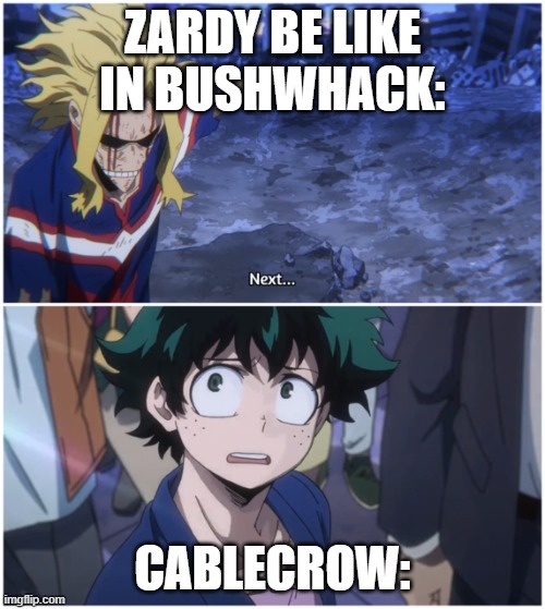 Now it's your turn | ZARDY BE LIKE IN BUSHWHACK:; CABLECROW: | image tagged in now it's your turn | made w/ Imgflip meme maker