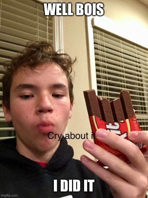 Username changed | WELL BOIS; I DID IT | image tagged in cry about it kitkat | made w/ Imgflip meme maker