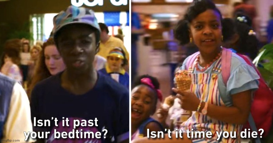 Stranger Things "Isn't it past your bedtime?" | image tagged in stranger things isn't it past your bedtime | made w/ Imgflip meme maker