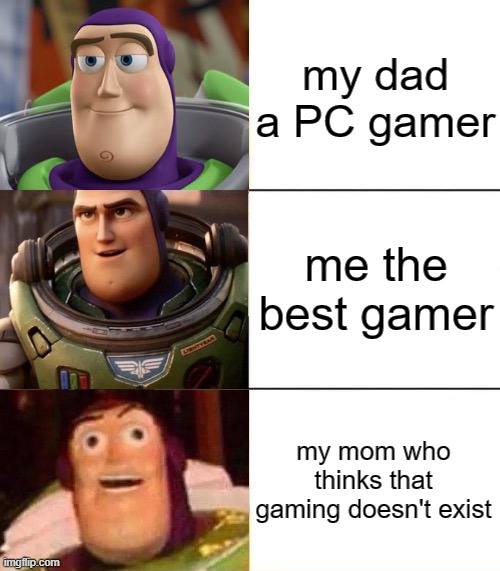 Better, best, blurst lightyear edition |  my dad a PC gamer; me the best gamer; my mom who thinks that gaming doesn't exist | image tagged in better best blurst lightyear edition,my mom,memes,gaming,pc gaming | made w/ Imgflip meme maker