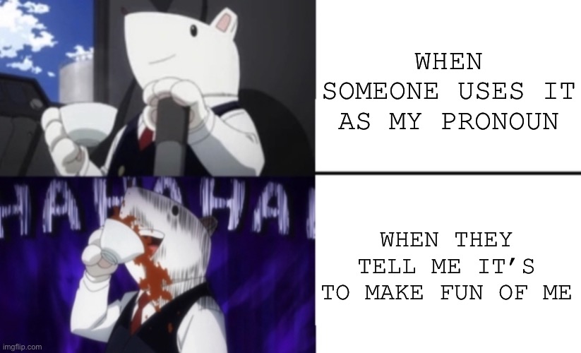 Jokes on them, while it isn’t my favorite pronoun, I still like it | WHEN SOMEONE USES IT AS MY PRONOUN; WHEN THEY TELL ME IT’S TO MAKE FUN OF ME | image tagged in good nezu evil nezu | made w/ Imgflip meme maker