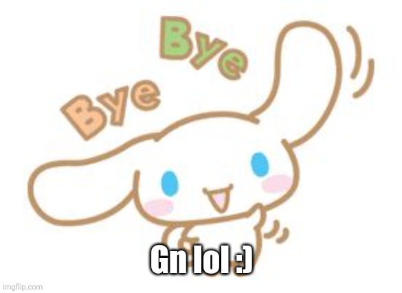 Bye bye | Gn lol :) | image tagged in bye bye | made w/ Imgflip meme maker
