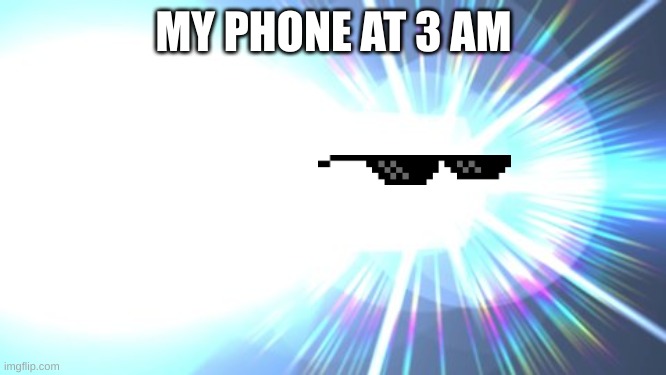 Bright boi |  MY PHONE AT 3 AM | image tagged in bright | made w/ Imgflip meme maker