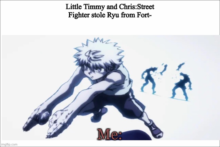 So you have chosen Death | Little Timmy and Chris:Street Fighter stole Ryu from Fort-; Me: | image tagged in hunter x hunter,so you have chosen death | made w/ Imgflip meme maker