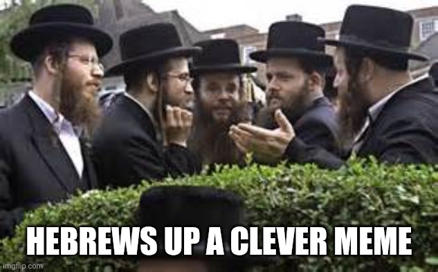 jewish congress | HEBREWS UP A CLEVER MEME | image tagged in jewish congress | made w/ Imgflip meme maker