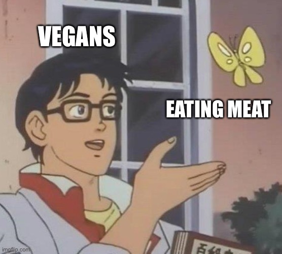 Is This A Pigeon | VEGANS; EATING MEAT | image tagged in memes,is this a pigeon | made w/ Imgflip meme maker