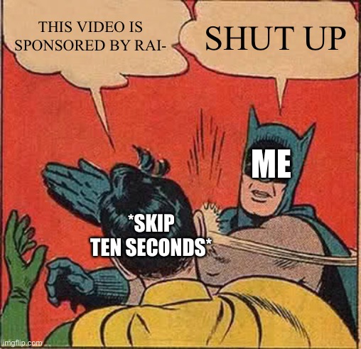 I remember when this was the day | THIS VIDEO IS SPONSORED BY RAI-; SHUT UP; ME; *SKIP TEN SECONDS* | image tagged in memes,batman slapping robin | made w/ Imgflip meme maker