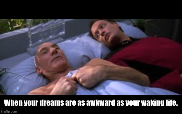 Living the dream | When your dreams are as awkward as your waking life. | image tagged in star trek,funny,awkward moment,well this is awkward,dreams | made w/ Imgflip meme maker