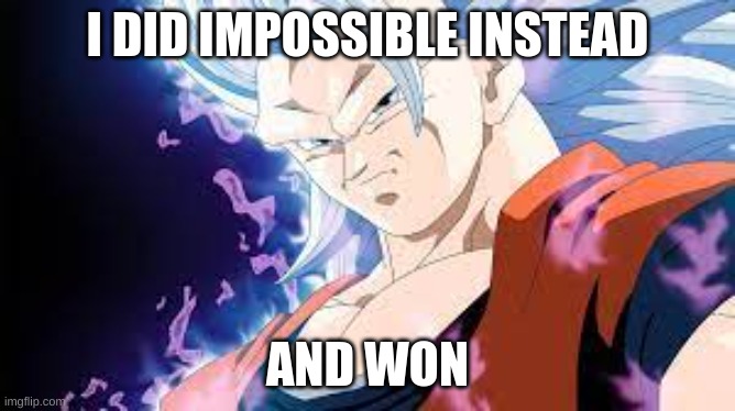 I DID IMPOSSIBLE INSTEAD AND WON | made w/ Imgflip meme maker