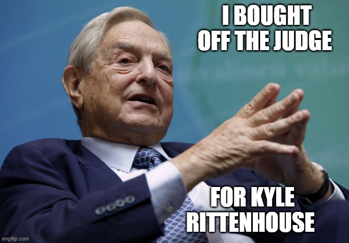 George Soros | I BOUGHT OFF THE JUDGE; FOR KYLE RITTENHOUSE | image tagged in george soros | made w/ Imgflip meme maker