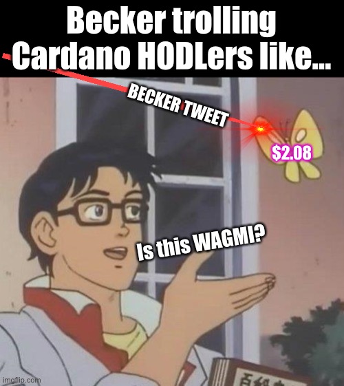 For Whom The Beck Trolls | Becker trolling Cardano HODLers like…; BECKER TWEET; $2.08; Is this WAGMI? | image tagged in memes,is this a pigeon | made w/ Imgflip meme maker