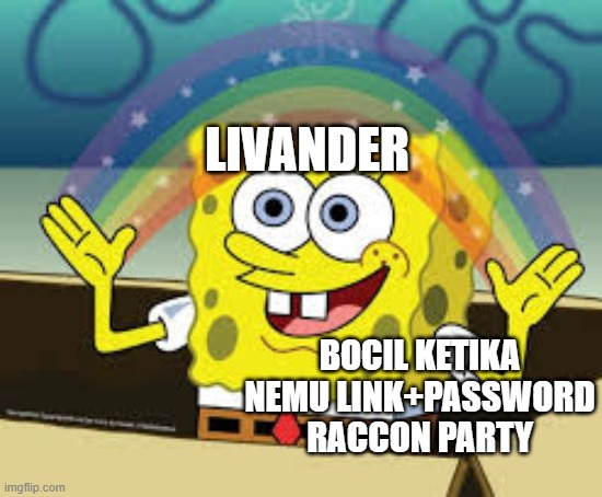 SPONGEBOB LIVANDER | LIVANDER; BOCIL KETIKA NEMU LINK+PASSWORD RACCON PARTY | image tagged in racoonparty,livander,spongebob | made w/ Imgflip meme maker