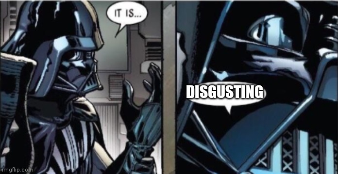 It Is Acceptable | DISGUSTING | image tagged in it is acceptable | made w/ Imgflip meme maker
