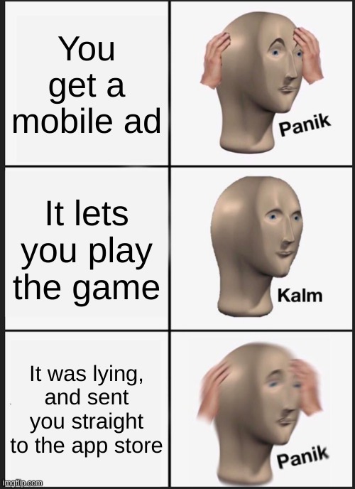 Panik Kalm Panik Meme | You get a mobile ad; It lets you play the game; It was lying, and sent you straight to the app store | image tagged in memes,panik kalm panik | made w/ Imgflip meme maker